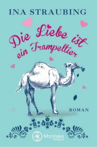 Ina Straubing: Die Liebe ist ein Trampeltier